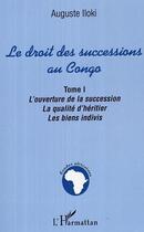 Couverture du livre « Le droit des successions au congo - l'ouverture de la succession. la qualite d'heritier. les biens i » de Auguste Iloki aux éditions Editions L'harmattan