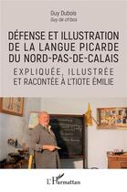 Couverture du livre « Défense et illustration de la langue picarde du Nord-Pas-de-Calais expliquée illustrée et racontée à l'Tiote Emilie » de Guy Dubois aux éditions L'harmattan