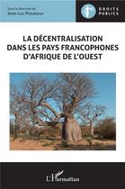 Couverture du livre « La décentralisation dans les pays francophones d'Afrique de l'ouest » de Jean-Luc Pissaloux aux éditions L'harmattan