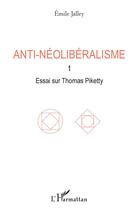 Couverture du livre « Anti-néolibéralisme t.1 ; essai sur Thomas Piketty » de Emile Jalley aux éditions L'harmattan