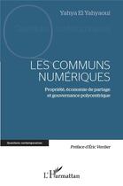 Couverture du livre « Les communs numériques : propriété, économie de partage et gouvernance polycentrique » de Yahya El Yahyaoui aux éditions L'harmattan