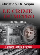 Couverture du livre « Le crime du metro 16 mai 1937 - l'affaire laetitia toureaux » de Christian Di Scipio aux éditions Cap Bear