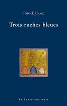 Couverture du livre « Trois ruches bleues » de Patrick Cloux aux éditions La Fosse Aux Ours