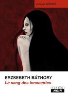 Couverture du livre « Erzsebeth Bathory ; le sang des innocentes » de Jacques Sirgent aux éditions Le Camion Blanc