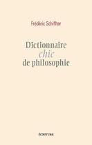 Couverture du livre « Dictionnaire chic de philosophie » de Frederic Schiffter aux éditions Ecriture