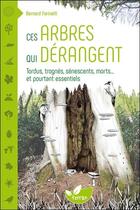 Couverture du livre « Ces arbres qui dérangent : tordus, trognés, sénescents, morts... et pourtant essentiels » de Bernard Farinelli aux éditions De Terran