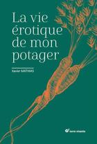 Couverture du livre « La vie érotique de mon potager » de Xavier Mathias aux éditions Terre Vivante