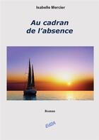 Couverture du livre « Au cadran de l'absence » de Isabelle Mercier aux éditions Auteurs D'aujourd'hui