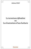 Couverture du livre « Le terrorisme djihadiste ou les frustrations d'une barbarie » de Adama Dao aux éditions Edilivre