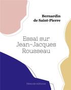 Couverture du livre « Essai sur jean-jacques rousseau » de Bernardin De Saint-Pierre aux éditions Hesiode