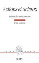Couverture du livre « Actions et acteurs - raisons du drame sur scene » de Denis Guenoun aux éditions Belin