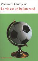 Couverture du livre « La vie est un ballon rond » de Vladim Dimitrijevic aux éditions Table Ronde