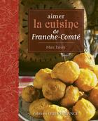 Couverture du livre « Aimer la cuisine de Franche Comté » de Marc Faivre et Didier Benaouda aux éditions Ouest France