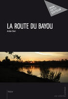 Couverture du livre « Le route du Bayou » de Arslan Cherr aux éditions Mon Petit Editeur