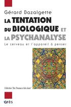 Couverture du livre « La tentation du biologique et la psychanalyse ; le cerveau et l'appareil à penser » de Gerard Bazalgette aux éditions Eres