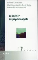 Couverture du livre « Le métier de psychanalyste » de Roland Chemama et Bernard Vandermersch et Christiane Lacote-Destribats aux éditions Eres