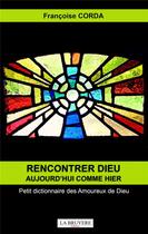 Couverture du livre « Rencontrer Dieu aujourd'hui comme hier ; petit dictionnaire des amoureux de Dieu » de Francoise Corda aux éditions La Bruyere