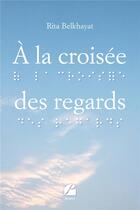 Couverture du livre « À la croisée des regards » de Rita Belkhayat aux éditions Editions Du Panthéon