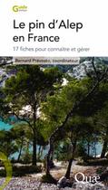 Couverture du livre « Le pin d'Alep en France ; 17 fiches pour connaître et gérer » de Bernard Prevosto aux éditions Quae