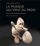 Couverture du livre « La musique qui vient du froid : arts chants et danses des Inuit » de Jean-Jacques Nattiez aux éditions Pu De Montreal