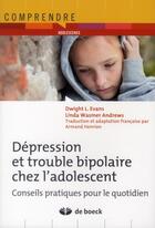 Couverture du livre « Dépression et troubles bipolaires chez l'adolescent ; conseils pratiques pour le quotidien » de Dwight L. Evans et Linda Wasmer Andrews aux éditions De Boeck Superieur