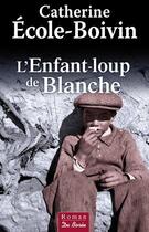 Couverture du livre « L'enfant-loup de Blanche » de Catherine Ecole-Boivin aux éditions De Boree