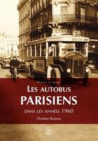 Couverture du livre « Les autobus parisiens ; dans les années 1960 » de Christian Buisson aux éditions Editions Sutton