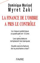 Couverture du livre « La finance de l'ombre a pris le contrôle » de Dominique Morisod et Myret Zaki aux éditions Favre