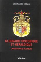 Couverture du livre « Glossaire historique et heraldique larcheologie des mots » de Demange Jean-Francoi aux éditions Atlantica