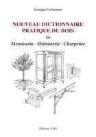 Couverture du livre « Nouveau dictionnaire pratique du bois ; menuiserie, ébenisterie, charpente » de Georges Cartannaz aux éditions Editions Vial