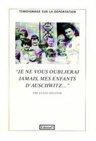 Couverture du livre « Je ne vous oublierai jamais, mes enfants d'auschwitz... - temoignage sur la deportation recueilli » de Denise Holstein aux éditions Editions 1