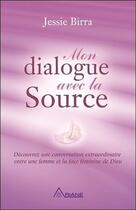 Couverture du livre « Mon dialogue avec la source ; découvrez une conversation extraordinaire entre une femme et la face féminine de Dieu » de Jessie Birra aux éditions Ariane