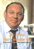 Couverture du livre « J'y crois dur comme fer ; une autre vision du syndicalisme » de Michel Huc aux éditions La Voute