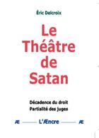 Couverture du livre « Le Théâtre de Satan Décadence du droit, Partialité des juges » de Eric Delcroix aux éditions Aencre