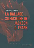 Couverture du livre « La ballade silencieuse de Jackson C. Franck » de Thomas Giraud aux éditions La Contre Allee