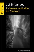 Couverture du livre « L'absolue verticalité de l'horizon » de Jof Brigandet aux éditions Editions Du Caiman