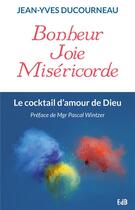 Couverture du livre « Bonheur, joie et miséricorde ; le cocktail d'amour de Dieu » de Jean-Yves Ducourneau aux éditions Des Beatitudes