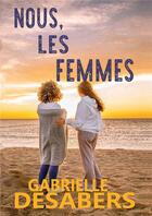 Couverture du livre « Nous, les femmes » de Gabrielle Desabers aux éditions Bookelis