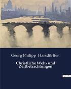Couverture du livre « Christliche Welt- und Zeitbetrachtungen » de Harsdorffer G P. aux éditions Culturea