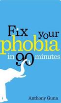 Couverture du livre « Fix your phobia in 90 minutes » de Gunn Anthony aux éditions Michael Joseph