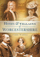 Couverture du livre « Heroes & Villains of Worcestershire » de Wardle Terry aux éditions History Press Digital