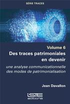 Couverture du livre « Des traces patrimoniales en devenir : Une analyse communicationnelle des modes de patrimonialisation » de Jean Davallon aux éditions Iste