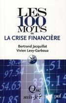 Couverture du livre « Les 100 mots de la crise financière (4e édition) » de Bertrand Jacquillat et Levy-Garboua/Vivien aux éditions Que Sais-je ?