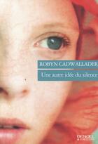 Couverture du livre « Une autre idée du silence » de Robyn Cadwallader aux éditions Denoel