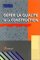 Couverture du livre « Gérer la qualité de la construction » de Club Construction Et Qualité aux éditions Eyrolles