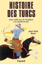 Couverture du livre « Histoire des turcs ; deux mille ans du Pacifique à la Méditerranée » de Jean-Paul Roux aux éditions Fayard