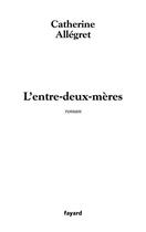 Couverture du livre « L'entre-deux-meres » de Catherine Allegret aux éditions Fayard
