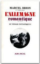 Couverture du livre « L'Allemagne romantique t.1 ; le voyage initiatique » de Marcel Brion aux éditions Albin Michel