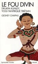 Couverture du livre « Le fou divin ; Drukpa Kunley, yogi tantrique tibétain (édition 2012) » de Geshey Chaphu aux éditions Albin Michel