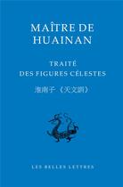 Couverture du livre « Traité des figures célestes : maître de Huainan » de Marc Kalinowski aux éditions Belles Lettres